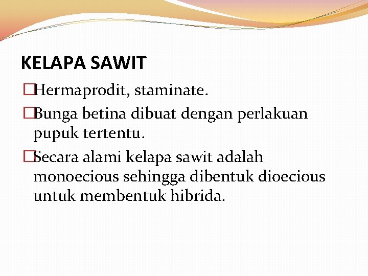 KELAPA SAWIT �Hermaprodit, staminate. �Bunga betina dibuat dengan perlakuan pupuk tertentu. �Secara alami kelapa