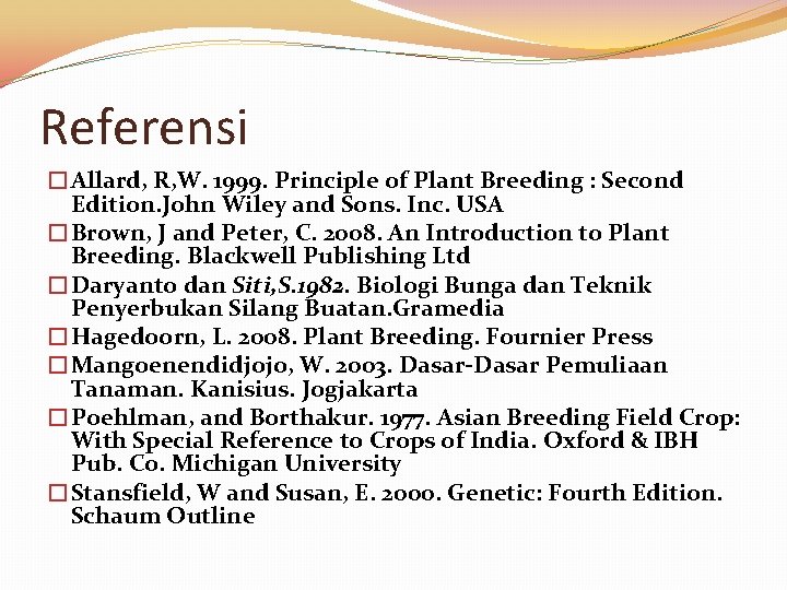 Referensi �Allard, R, W. 1999. Principle of Plant Breeding : Second Edition. John Wiley Referensi �Allard, R, W. 1999. Principle of Plant Breeding : Second Edition. John Wiley