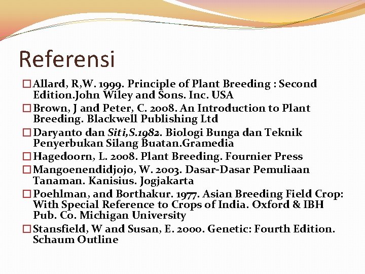 Referensi �Allard, R, W. 1999. Principle of Plant Breeding : Second Edition. John Wiley