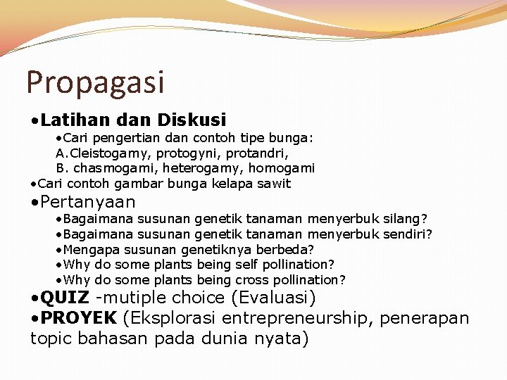 Propagasi • Latihan dan Diskusi • Cari pengertian dan contoh tipe bunga: A. Cleistogamy, Propagasi • Latihan dan Diskusi • Cari pengertian dan contoh tipe bunga: A. Cleistogamy,