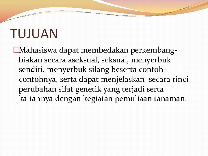 TUJUAN �Mahasiswa dapat membedakan perkembangbiakan secara aseksual, menyerbuk sendiri, menyerbuk silang beserta contohnya, serta