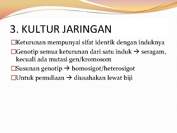 3. KULTUR JARINGAN �Keturunan mempunyai sifat identik dengan induknya �Genotip semua keturunan dari satu 3. KULTUR JARINGAN �Keturunan mempunyai sifat identik dengan induknya �Genotip semua keturunan dari satu