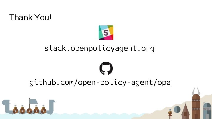 Thank You! slack. openpolicyagent. org github. com/open-policy-agent/opa 