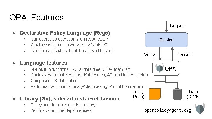 OPA: Features Request ● Declarative Policy Language (Rego) ○ ○ ○ Can user X