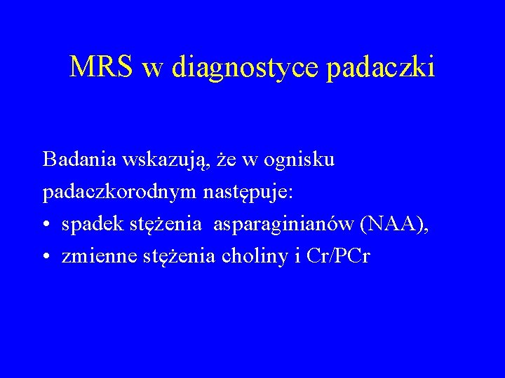 MRS w diagnostyce padaczki Badania wskazują, że w ognisku padaczkorodnym następuje: • spadek stężenia