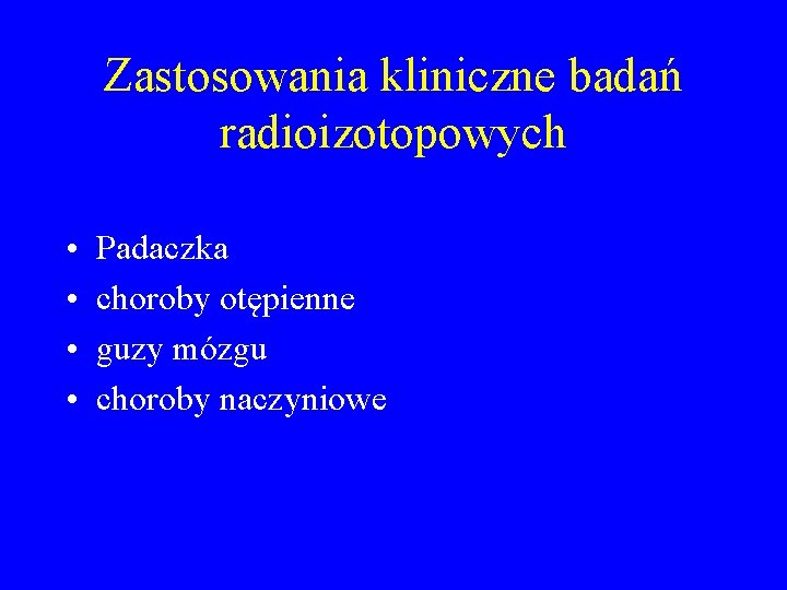 Zastosowania kliniczne badań radioizotopowych • • Padaczka choroby otępienne guzy mózgu choroby naczyniowe 