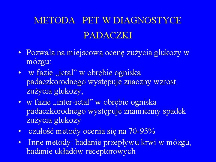 METODA PET W DIAGNOSTYCE PADACZKI • Pozwala na miejscową ocenę zużycia glukozy w mózgu: