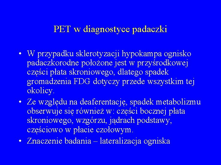 PET w diagnostyce padaczki • W przypadku sklerotyzacji hypokampa ognisko padaczkorodne położone jest w