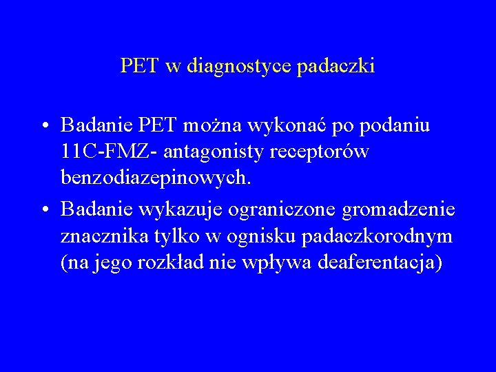 PET w diagnostyce padaczki • Badanie PET można wykonać po podaniu 11 C-FMZ- antagonisty