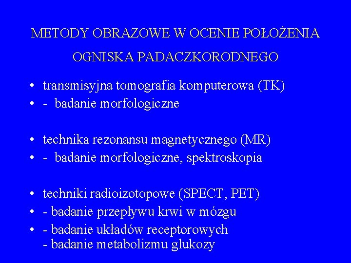 METODY OBRAZOWE W OCENIE POŁOŻENIA OGNISKA PADACZKORODNEGO • transmisyjna tomografia komputerowa (TK) • -