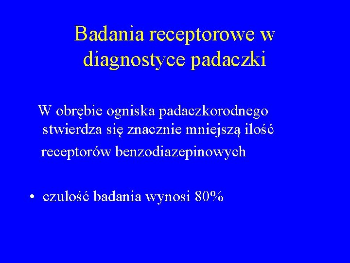 Badania receptorowe w diagnostyce padaczki W obrębie ogniska padaczkorodnego stwierdza się znacznie mniejszą ilość