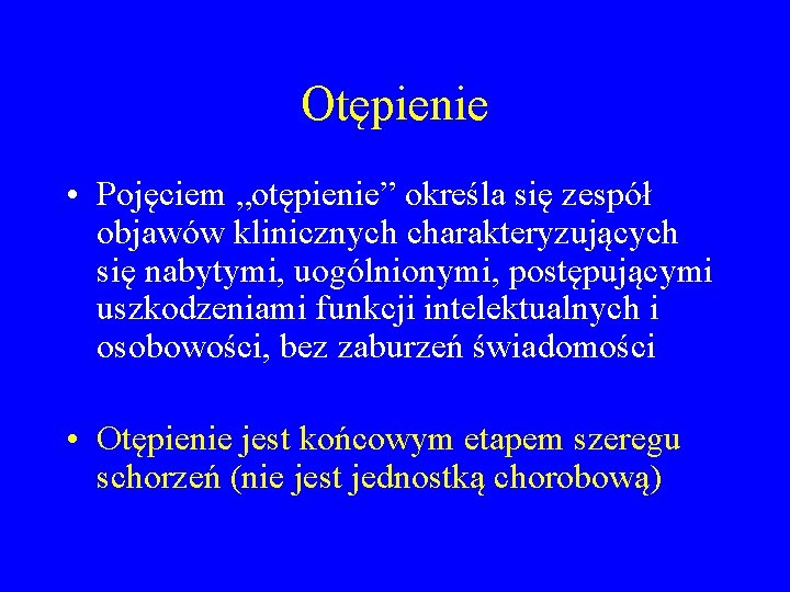 Otępienie • Pojęciem „otępienie” określa się zespół objawów klinicznych charakteryzujących się nabytymi, uogólnionymi, postępującymi