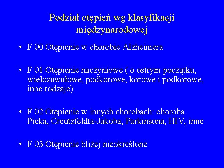 Podział otępień wg klasyfikacji międzynarodowej • F 00 Otępienie w chorobie Alzheimera • F