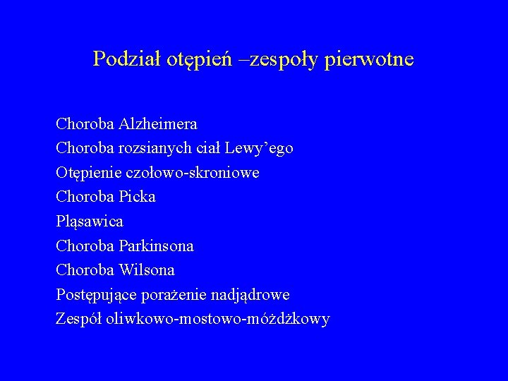 Podział otępień –zespoły pierwotne Choroba Alzheimera Choroba rozsianych ciał Lewy’ego Otępienie czołowo-skroniowe Choroba Picka