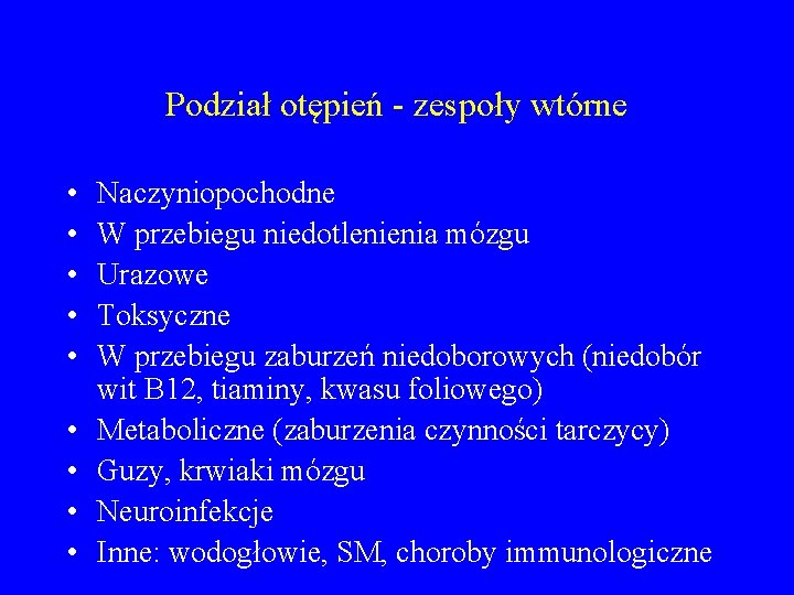 Podział otępień - zespoły wtórne • • • Naczyniopochodne W przebiegu niedotlenienia mózgu Urazowe