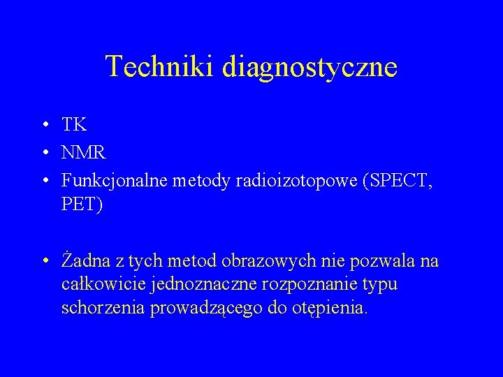 Techniki diagnostyczne • TK • NMR • Funkcjonalne metody radioizotopowe (SPECT, PET) • Żadna