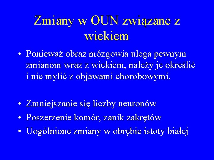 Zmiany w OUN związane z wiekiem • Ponieważ obraz mózgowia ulega pewnym zmianom wraz