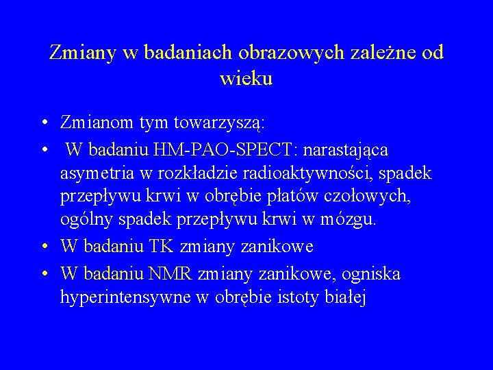 Zmiany w badaniach obrazowych zależne od wieku • Zmianom tym towarzyszą: • W badaniu