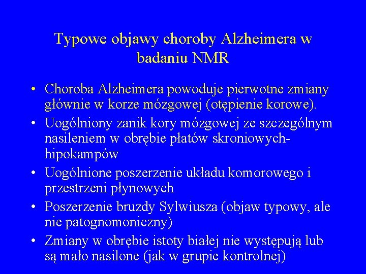 Typowe objawy choroby Alzheimera w badaniu NMR • Choroba Alzheimera powoduje pierwotne zmiany głównie