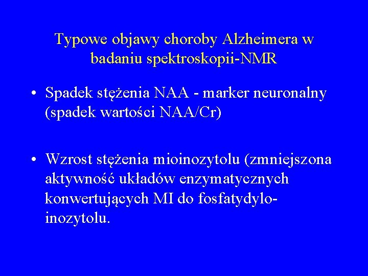 Typowe objawy choroby Alzheimera w badaniu spektroskopii-NMR • Spadek stężenia NAA - marker neuronalny