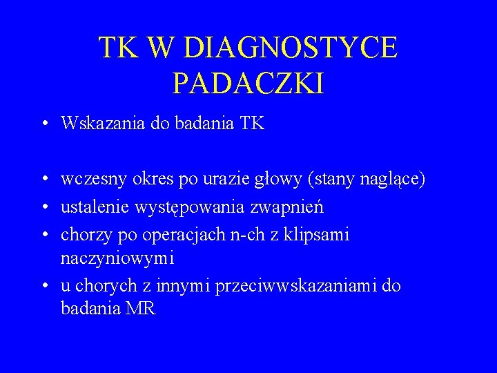 TK W DIAGNOSTYCE PADACZKI • Wskazania do badania TK • wczesny okres po urazie