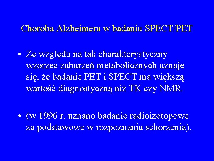 Choroba Alzheimera w badaniu SPECT/PET • Ze względu na tak charakterystyczny wzorzec zaburzeń metabolicznych