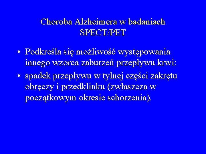 Choroba Alzheimera w badaniach SPECT/PET • Podkreśla się możliwość występowania innego wzorca zaburzeń przepływu