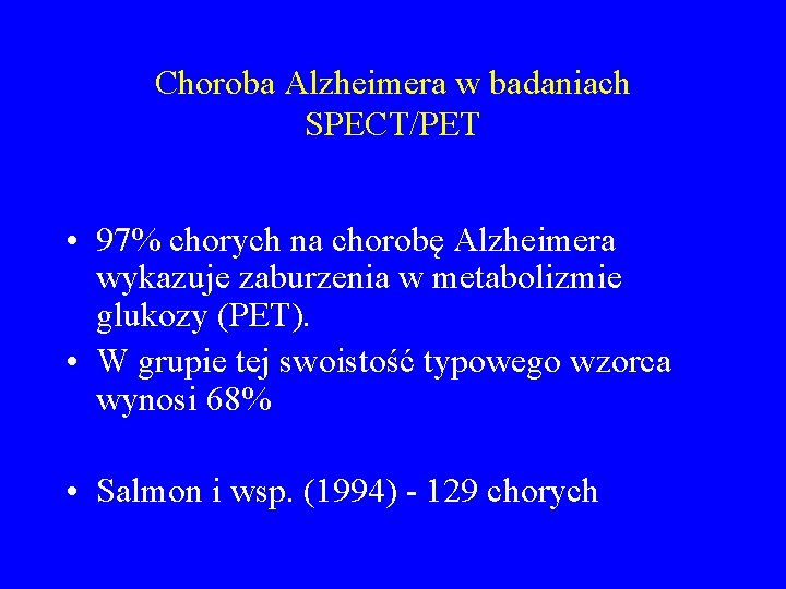 Choroba Alzheimera w badaniach SPECT/PET • 97% chorych na chorobę Alzheimera wykazuje zaburzenia w