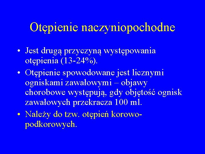 Otępienie naczyniopochodne • Jest drugą przyczyną występowania otępienia (13 -24%). • Otępienie spowodowane jest