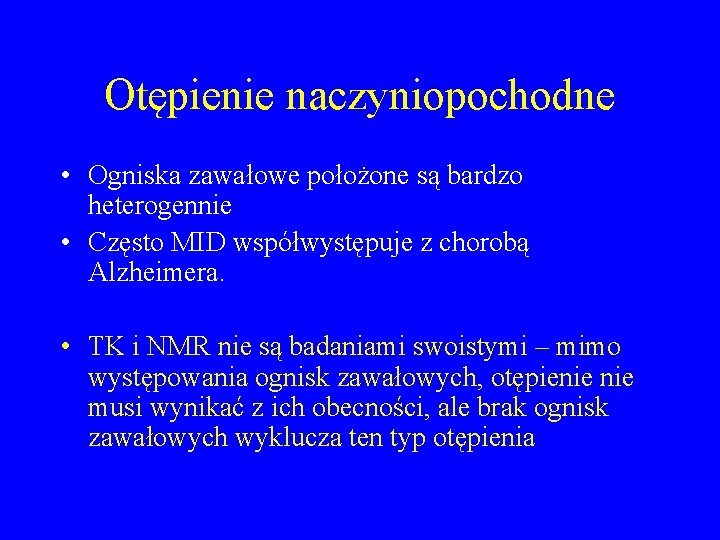 Otępienie naczyniopochodne • Ogniska zawałowe położone są bardzo heterogennie • Często MID współwystępuje z