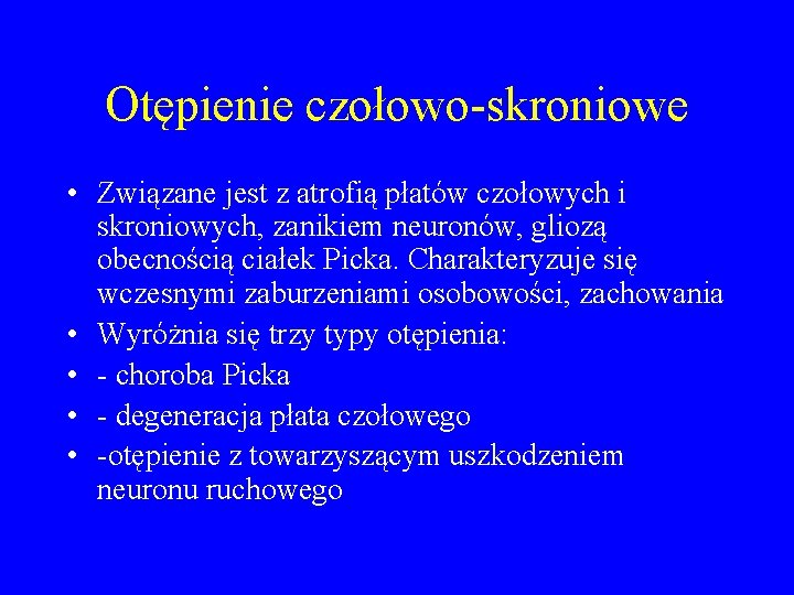 Otępienie czołowo-skroniowe • Związane jest z atrofią płatów czołowych i skroniowych, zanikiem neuronów, gliozą