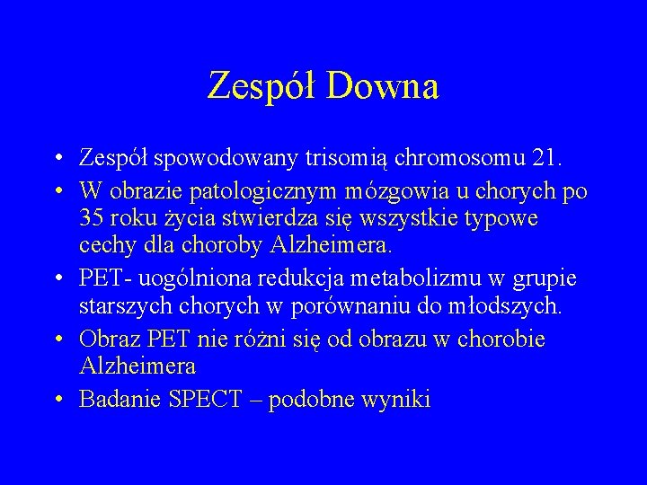 Zespół Downa • Zespół spowodowany trisomią chromosomu 21. • W obrazie patologicznym mózgowia u