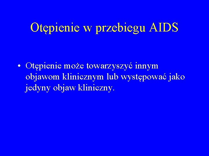 Otępienie w przebiegu AIDS • Otępienie może towarzyszyć innym objawom klinicznym lub występować jako