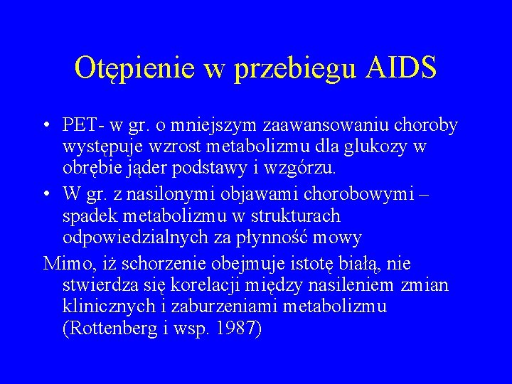 Otępienie w przebiegu AIDS • PET- w gr. o mniejszym zaawansowaniu choroby występuje wzrost