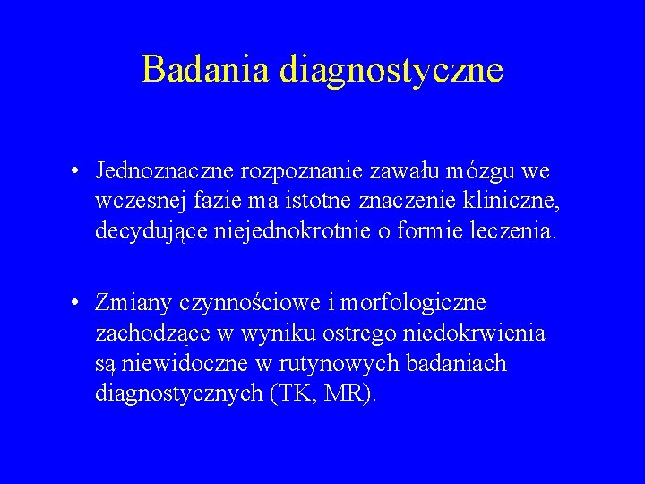 Badania diagnostyczne • Jednoznaczne rozpoznanie zawału mózgu we wczesnej fazie ma istotne znaczenie kliniczne,