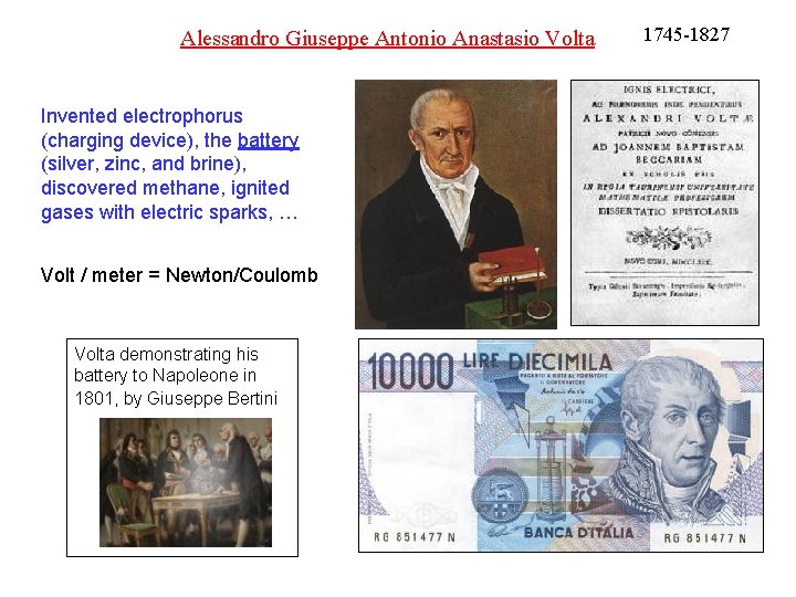 Alessandro Giuseppe Antonio Anastasio Volta Invented electrophorus (charging device), the battery (silver, zinc, and