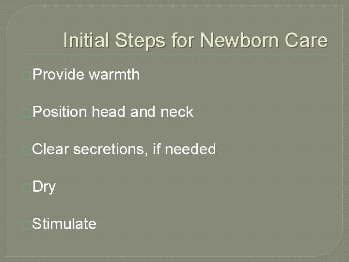Initial Steps for Newborn Care �Provide warmth �Position head and neck �Clear secretions, if