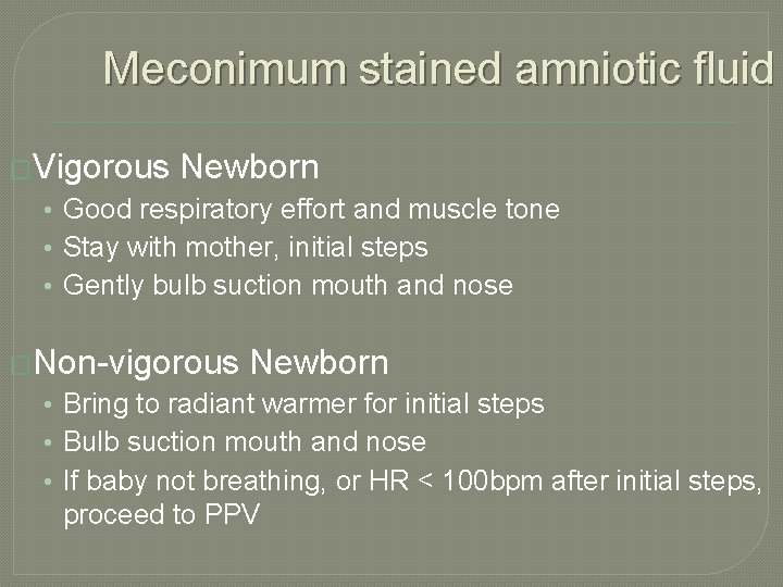 Meconimum stained amniotic fluid �Vigorous Newborn • Good respiratory effort and muscle tone •