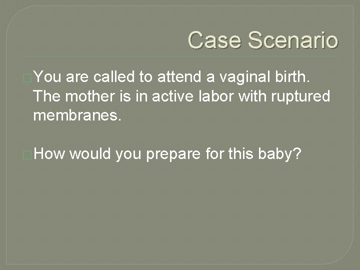 Case Scenario �You are called to attend a vaginal birth. The mother is in