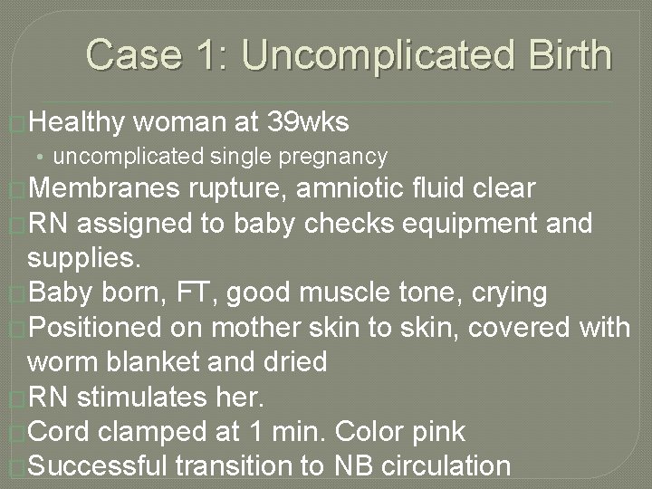 Case 1: Uncomplicated Birth �Healthy woman at 39 wks • uncomplicated single pregnancy �Membranes