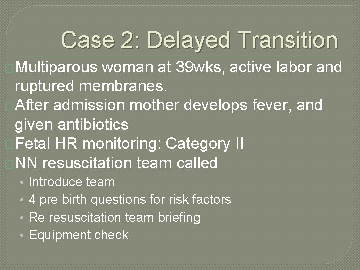 Case 2: Delayed Transition �Multiparous woman at 39 wks, active labor and ruptured membranes.