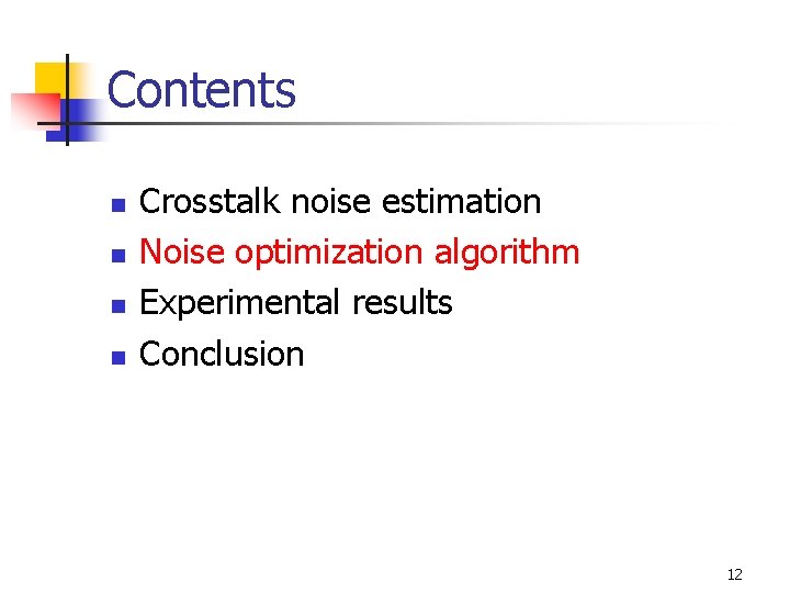 Contents n n Crosstalk noise estimation Noise optimization algorithm Experimental results Conclusion 12 