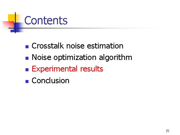 Contents n n Crosstalk noise estimation Noise optimization algorithm Experimental results Conclusion 15 