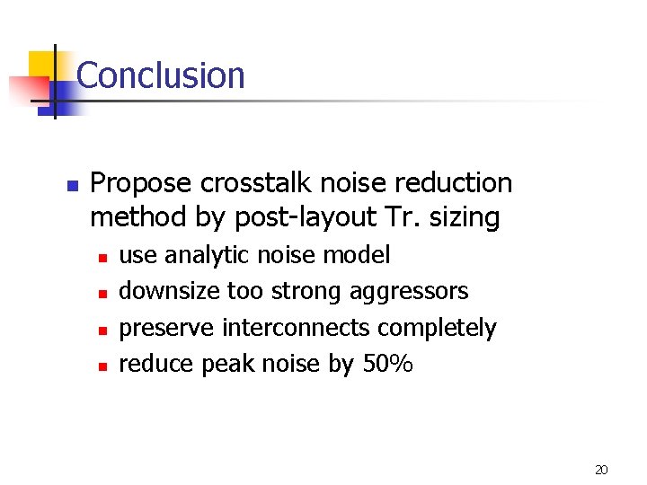 Conclusion n Propose crosstalk noise reduction method by post-layout Tr. sizing n n use