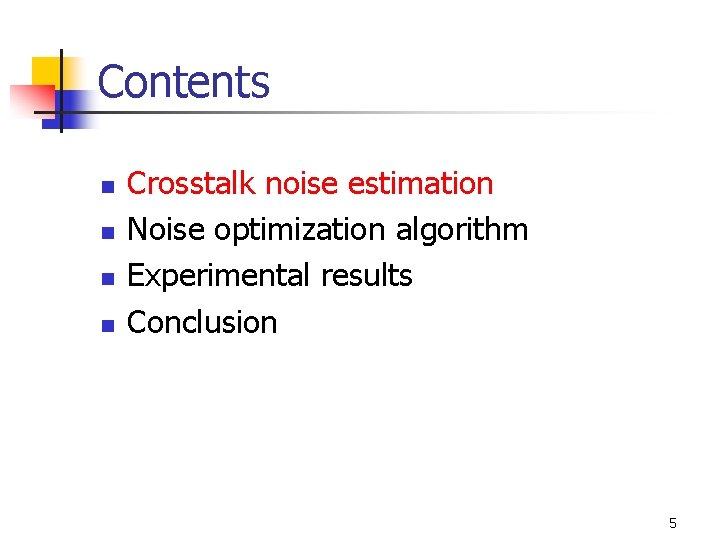 Contents n n Crosstalk noise estimation Noise optimization algorithm Experimental results Conclusion 5 