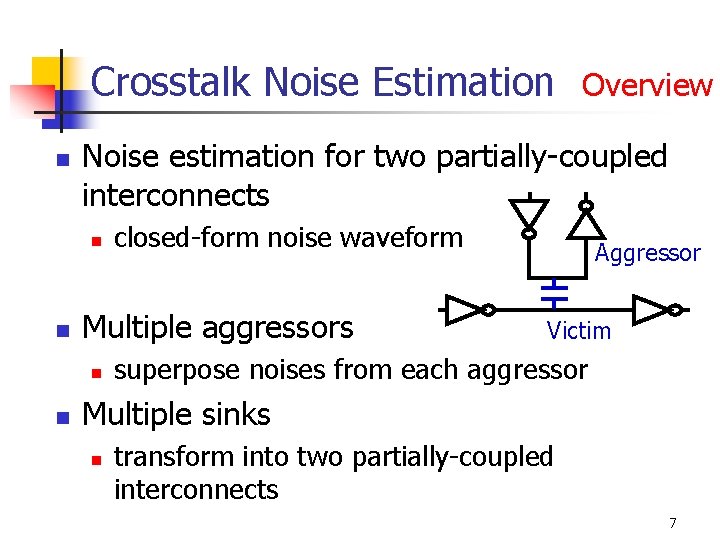 Crosstalk Noise Estimation　Overview n Noise estimation for two partially-coupled interconnects n n Multiple aggressors