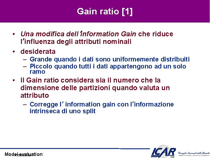 Gain ratio [1] • Una modifica dell’information Gain che riduce l’influenza degli attributi nominali