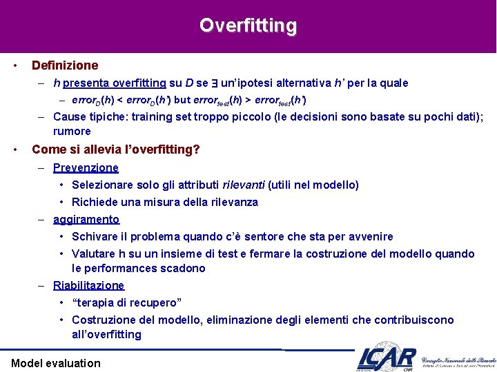 Overfitting • Definizione – h presenta overfitting su D se un’ipotesi alternativa h’ per