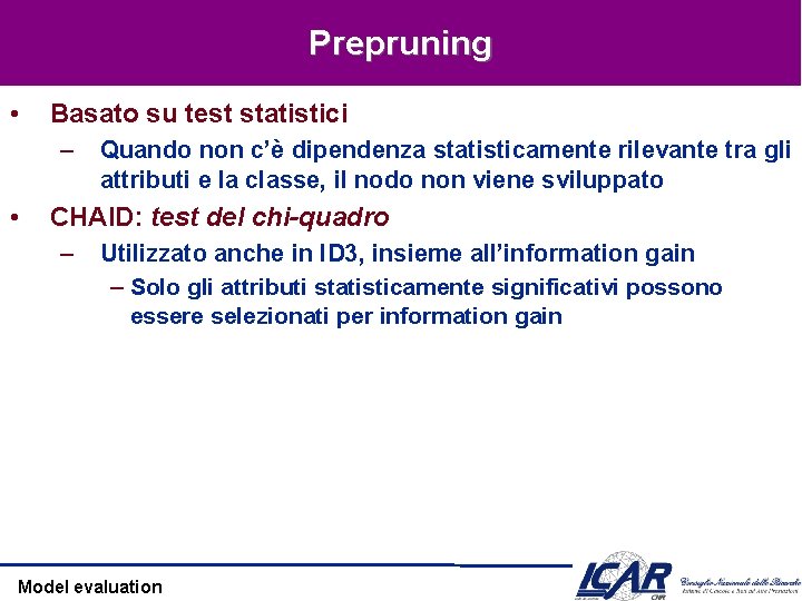 Prepruning • Basato su test statistici – • Quando non c’è dipendenza statisticamente rilevante