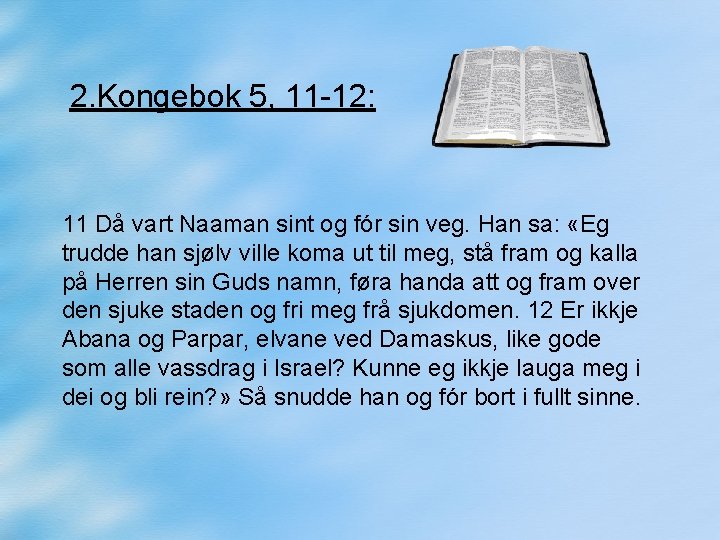 2. Kongebok 5, 11 -12: 11 Då vart Naaman sint og fór sin veg.